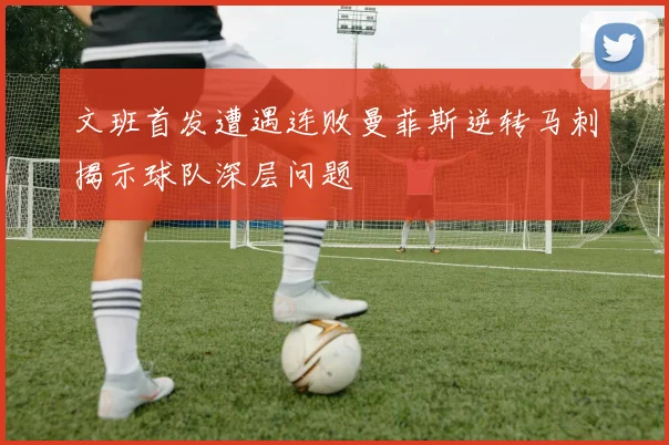 文班首发遭遇连败曼菲斯逆转马刺揭示球队深层问题