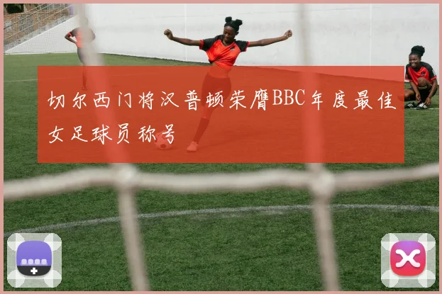 切尔西门将汉普顿荣膺BBC年度最佳女足球员称号