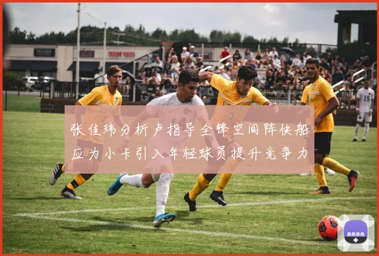 张佳玮分析卢指导全锋空间阵快船应为小卡引入年轻球员提升竞争力